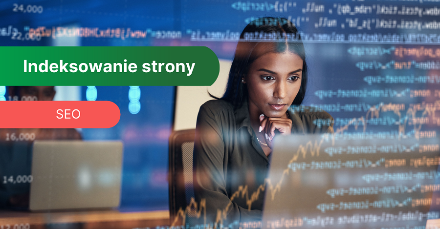 Google nie indeksuje Twojej strony? 13 powodów, które mogą mieć wpływ na indeksację serwisu