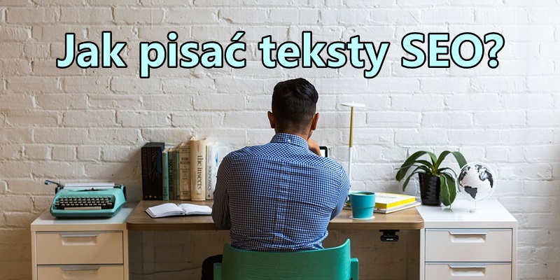 Jak pisać teksty SEO? Poradnik SEO copywritingu