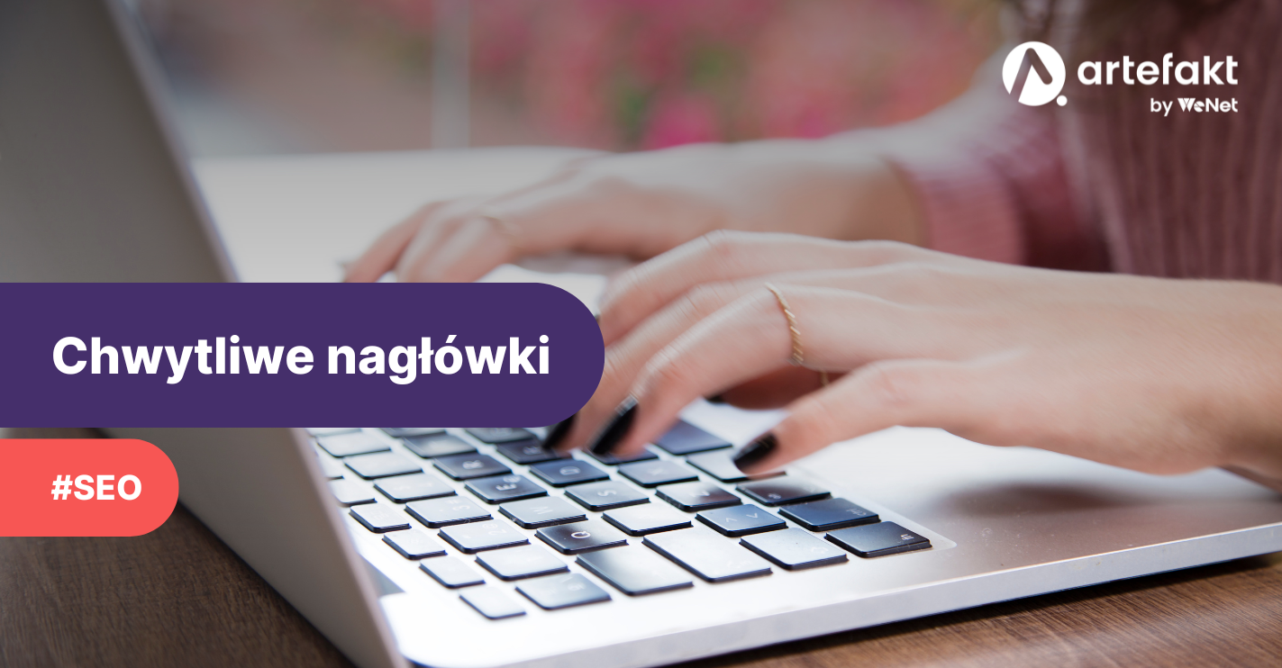 Chwytliwe nagłówki, które konwertują – jak tworzyć ciekawe tytuły i śródtytuły na stronie internetowej?