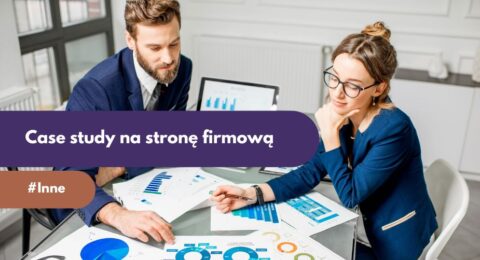 Jak napisać dobre case study na stronę firmową?
