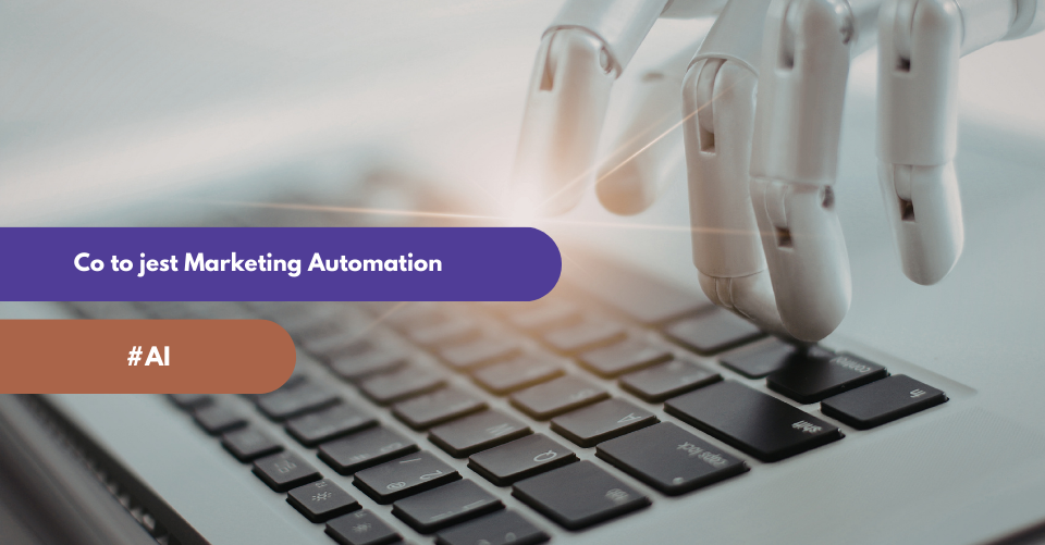 Co to jest Marketing Automation i dlaczego warto z niego korzystać?
