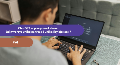 ChatGPT w pracy marketera: Jak tworzyć unikalne treści i unikać bylejakości?