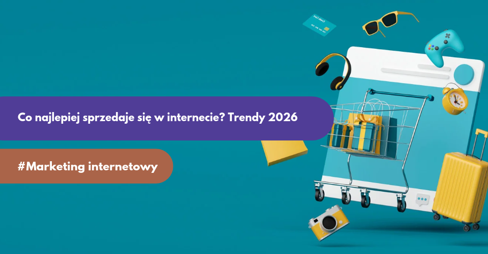 Co najlepiej sprzedaje się w Internecie w Polsce? Trendy e-commerce na 2026
